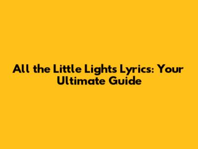 **All the Little Lights Lyrics: Your Ultimate Guide**