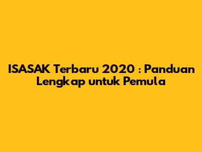 **ISASAK Terbaru 2020**: Panduan Lengkap untuk Pemula