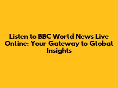 **Listen to BBC World News Live Online: Your Gateway to Global Insights**
