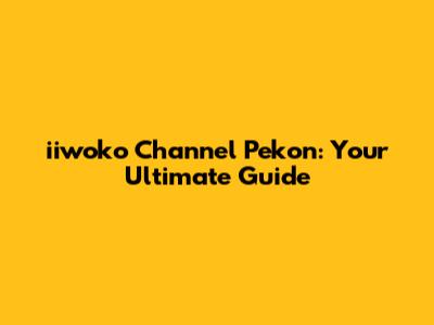 **iiwoko Channel Pekon: Your Ultimate Guide**