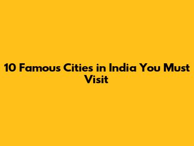 10 Famous Cities in India You Must Visit