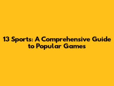 13 Sports: A Comprehensive Guide to Popular Games