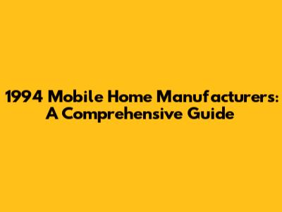 1994 Mobile Home Manufacturers: A Comprehensive Guide