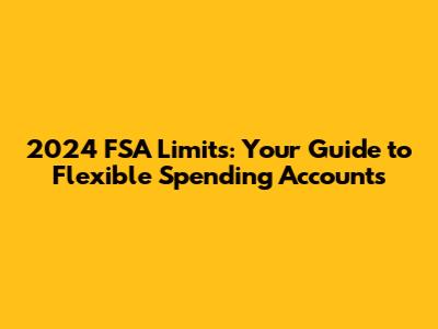 2024 FSA Limits: Your Guide to Flexible Spending Accounts