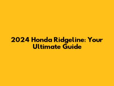 2024 Honda Ridgeline: Your Ultimate Guide