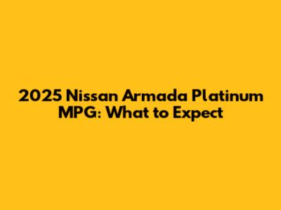 2025 Nissan Armada Platinum MPG: What to Expect