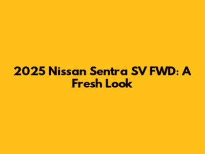 2025 Nissan Sentra SV FWD: A Fresh Look