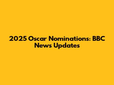 2025 Oscar Nominations: BBC News Updates