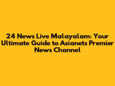 24 News Live Malayalam: Your Ultimate Guide to Asianet's Premier News Channel
