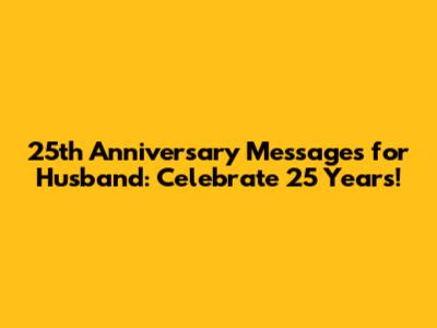 25th Anniversary Messages for Husband: Celebrate 25 Years!