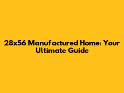 28x56 Manufactured Home: Your Ultimate Guide