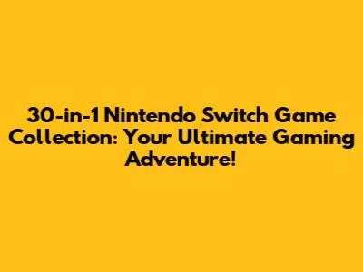30-in-1 Nintendo Switch Game Collection: Your Ultimate Gaming Adventure!