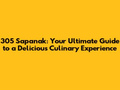 305 Sapanak: Your Ultimate Guide to a Delicious Culinary Experience