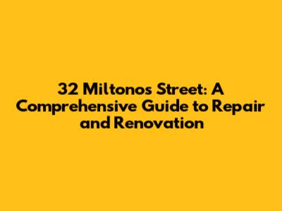 32 Miltonos Street: A Comprehensive Guide to Repair and Renovation