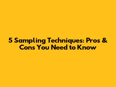 5 Sampling Techniques: Pros & Cons You Need to Know