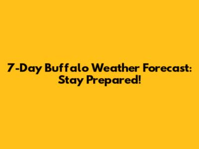 7-Day Buffalo Weather Forecast: Stay Prepared!