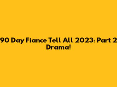 90 Day Fiance Tell All 2023: Part 2 Drama!