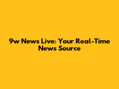 9w News Live: Your Real-Time News Source