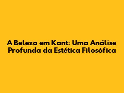 A Beleza em Kant: Uma Análise Profunda da Estética Filosófica