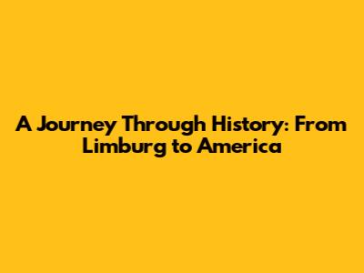 A Journey Through History: From Limburg to America