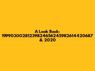 A Look Back: 19990300281239824656245982614420687 & 2020