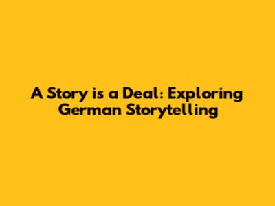 A Story is a Deal: Exploring German Storytelling