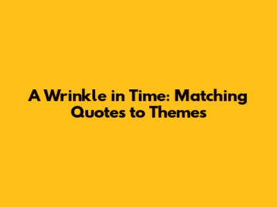 A Wrinkle in Time: Matching Quotes to Themes