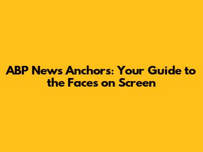 ABP News Anchors: Your Guide to the Faces on Screen
