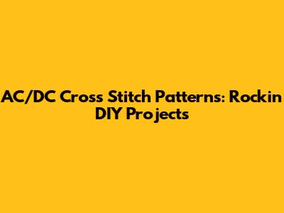 AC/DC Cross Stitch Patterns: Rockin' DIY Projects
