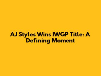 AJ Styles Wins IWGP Title: A Defining Moment