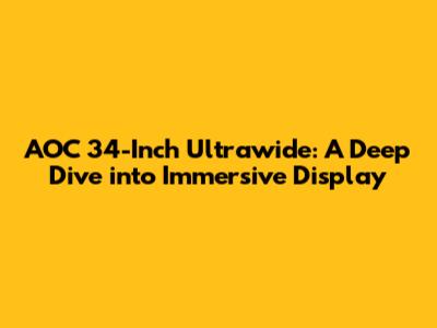 AOC 34-Inch Ultrawide: A Deep Dive into Immersive Display