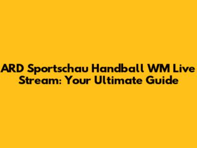 ARD Sportschau Handball WM Live Stream: Your Ultimate Guide