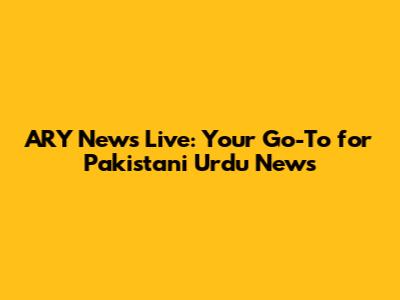 ARY News Live: Your Go-To for Pakistani Urdu News