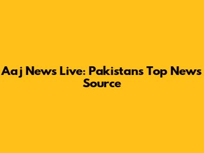 Aaj News Live: Pakistan's Top News Source