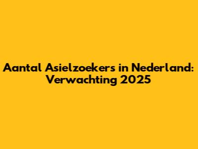 Aantal Asielzoekers in Nederland: Verwachting 2025