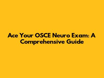 Ace Your OSCE Neuro Exam: A Comprehensive Guide