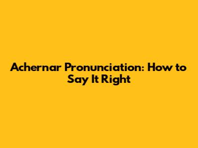 Achernar Pronunciation: How to Say It Right