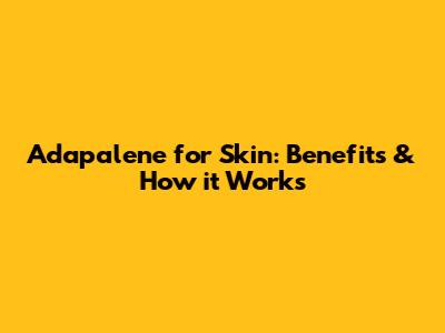 Adapalene for Skin: Benefits & How it Works
