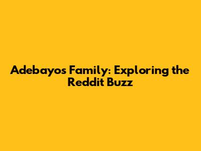 Adebayo's Family: Exploring the Reddit Buzz