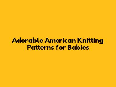 Adorable American Knitting Patterns for Babies
