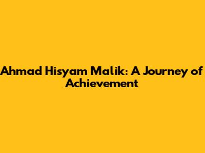 Ahmad Hisyam Malik: A Journey of Achievement