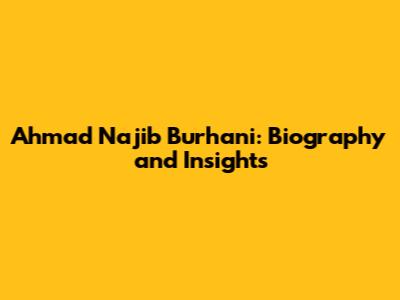 Ahmad Najib Burhani: Biography and Insights
