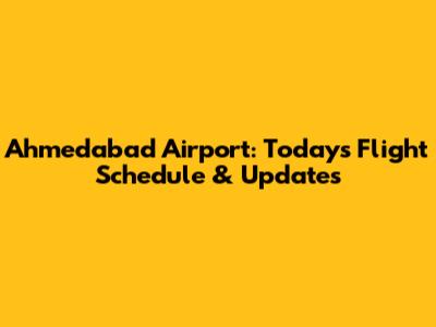 Ahmedabad Airport: Today's Flight Schedule & Updates