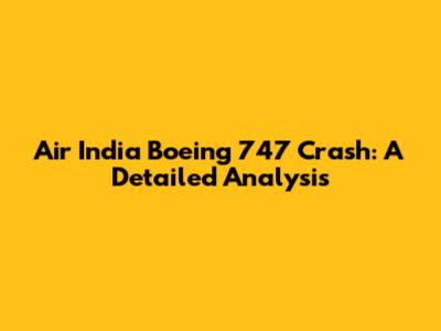 Air India Boeing 747 Crash: A Detailed Analysis