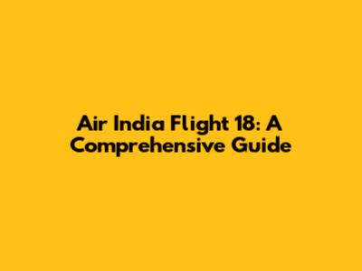 Air India Flight 18: A Comprehensive Guide