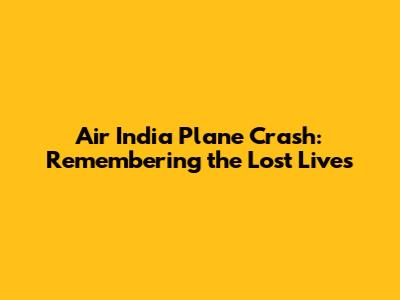 Air India Plane Crash: Remembering the Lost Lives