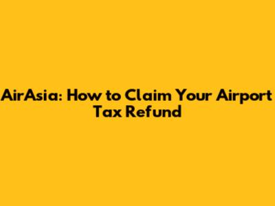 AirAsia: How to Claim Your Airport Tax Refund