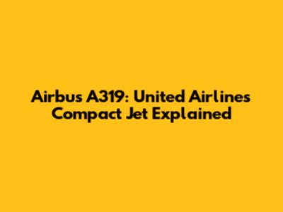 Airbus A319: United Airlines' Compact Jet Explained