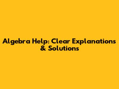 Algebra Help: Clear Explanations & Solutions