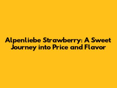 Alpenliebe Strawberry: A Sweet Journey into Price and Flavor